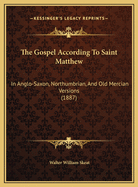 The Gospel According to Saint Matthew: In Anglo-Saxon, Northumbrian, and Old Mercian Versions (1887)