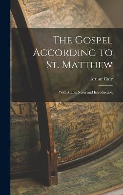 The Gospel According to St. Matthew: With Maps, Notes and Introduction - Carr, Arthur