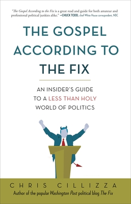 The Gospel According to the Fix: An Insider's Guide to a Less than Holy World of Politics - Cillizza, Chris