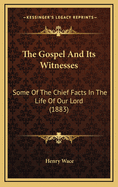 The Gospel and Its Witnesses: Some of the Chief Facts in the Life of Our Lord (1883)