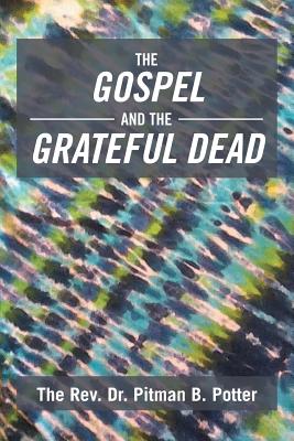 The Gospel and the Grateful Dead - The Rev Dr Pitman B Potter