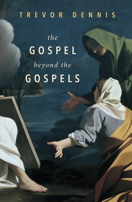 The Gospel Beyond the Gospels - Dennis, Trevor