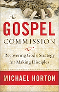 The Gospel Commission: Recovering God's Strategy for Making Disciples