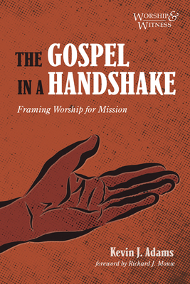 The Gospel in a Handshake - Adams, Kevin J, and Mouw, Richard J (Foreword by)