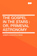 The Gospel in the Stars: Or, Pr?meval Astronomy