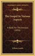 The Gospel in Various Aspects: A Book for the Anxious (1856)