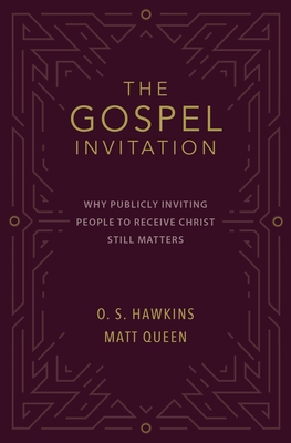 The Gospel Invitation: Why Publicly Inviting People to Receive Christ Still Matters - Hawkins, O S, and Queen, Matt