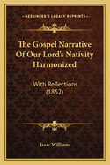 The Gospel Narrative of Our Lord's Nativity Harmonized: With Reflections (1852)