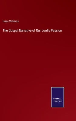 The Gospel Narrative of Our Lord's Passion - Williams, Isaac