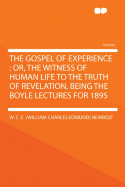 The Gospel of Experience: Or, the Witness of Human Life to the Truth of Revelation, Being the Boyle Lectures for 1895