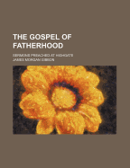 The Gospel of Fatherhood: Sermons Preached at Highgate