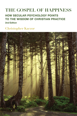 The Gospel of Happiness: How Secular Psychology Points to the Wisdom of Christian Practice - Kaczor, Christopher