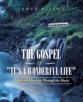 The Gospel of "It's a Wonderful Life": A Spiritual Journey Through the Movie - Dillon, James