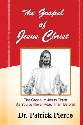 The Gospel of Jesus Christ - Pierce, Patrick, Dr.