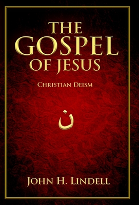 The Gospel of Jesus: Christian Deism - Lindell, John H