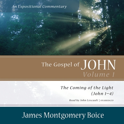The Gospel of John: An Expositional Commentary, Vol. 1: The Coming of the Light (John 1-4) - Boice, James Montgomery, and Lescault, John (Read by)
