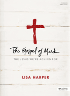 The Gospel of Mark: The Jesus We're Aching for