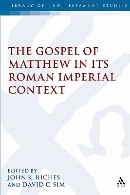 The Gospel of Matthew in Its Roman Imperial Context - Riches, John K, and Sim, David C