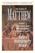 The Gospel of Matthew: Volume 1: The King and His Kingdom, Matthew 1-17 - Boice, James Montgomery