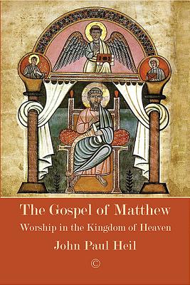 The Gospel of Matthew: Worship in the Kingdom of Heaven - Heil, John Paul