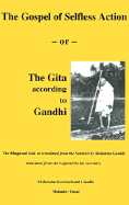 The Gospel of Selfless Action: Or the Gita According to Gandhi - Gandhi, Mohandas, and Desai, Mahadev H (Translated by)