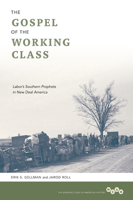 The Gospel of the Working Class: Labor's Southern Prophets in New Deal America - Gellman, Erik S., and Roll, Jarod