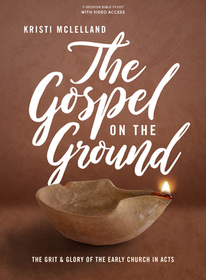 The Gospel on the Ground - Bible Study Book with Video Access: The Grit and Glory of the Early Church in Acts - McLelland, Kristi