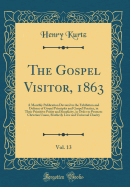 The Gospel Visitor, 1863, Vol. 13: A Monthly Publication Devoted to the Exhibition and Defence of Gospel Principles and Gospel Practice, in Their Primitive Purity and Simplicity, in Order to Promote Christian Union, Brotherly Love and Universal Charity