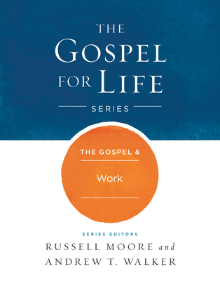 The Gospel & Work - Moore, Russell D, Dr., and Walker, Andrew T