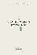 The Gospel Worth Dying For: A Fresh Look At The Gospel Of The Kingdom