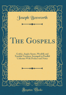 The Gospels: Gothic, Anglo-Saxon, Wycliffe and Tyndale Versions; Arranged in Parallel Columns with Preface and Notes (Classic Reprint)