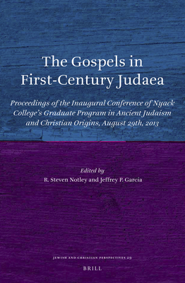 The Gospels in First-Century Judaea: Proceedings of the Inaugural Conference of Nyack College's Graduate Program in Ancient Judaism and Christian Origins, August 29th, 2013 - Notley, R Steven (Editor), and Garca, Jeffrey P (Editor)