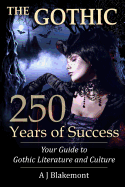 The Gothic: 250 Years of Success: Your Guide to Gothic Literature and Culture