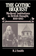 The Gothic Bequest: Medieval Institutions in British Thought, 1688-1863