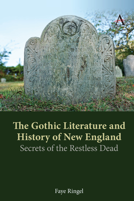 The Gothic Literature and History of New England: Secrets of the Restless Dead - Ringel, Faye