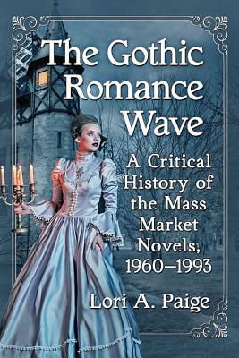 The Gothic Romance Wave: A Critical History of the Mass Market Novels, 1960-1993 - Paige, Lori A
