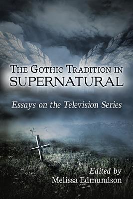 The Gothic Tradition in Supernatural: Essays on the Television Series - Edmundson, Melissa (Editor)