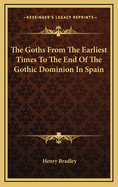 The Goths from the Earliest Times to the End of the Gothic Dominion in Spain