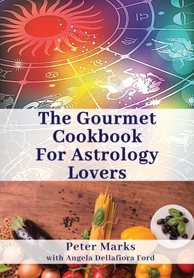 The Gourmet Cookbook for Astrology Lovers - Marks, Peter, and Ford, Angela (Editor)