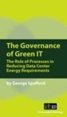 The Governance of Green It: The Role of Processes in Reducing Data Center Energy Requirements - Spafford, George