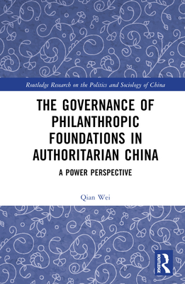 The Governance of Philanthropic Foundations in Authoritarian China: A Power Perspective - Wei, Qian