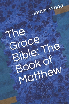 The Grace Bible: The Book of Matthew - Wood, James