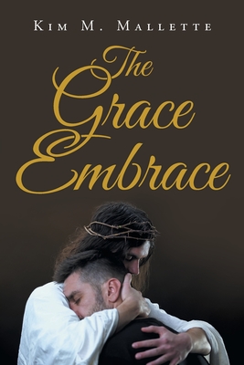 The Grace Embrace - Mallette, Kim M