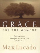The Grace for the Moment: Inspirational Thoughts for Each Day of the Year - Lucado, Max