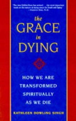 The Grace in Dying: How We are Transformed Spiritually as We Die - Singh, Kathleen Dowling