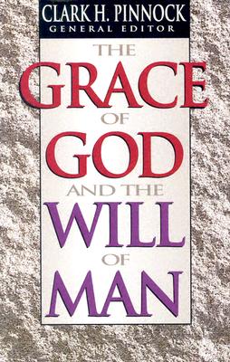 The Grace of God and the Will of Man - Pinnock, Clark H, Ph.D. (Editor)