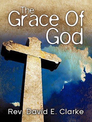 "The Grace Of God" - Clarke, David E, PH.D