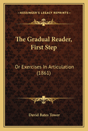 The Gradual Reader, First Step: Or Exercises In Articulation (1861)