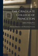 The Graduate College of Princeton; With Some Reflections on the Humanizing of Learning