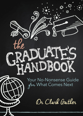 The Graduate's Handbook: Your No-Nonsense Guide for What Comes Next - Gaither, Clark, Dr.
